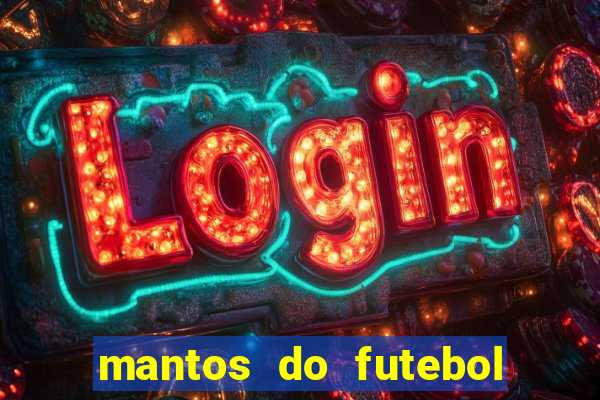 mantos do futebol jogos de hoje